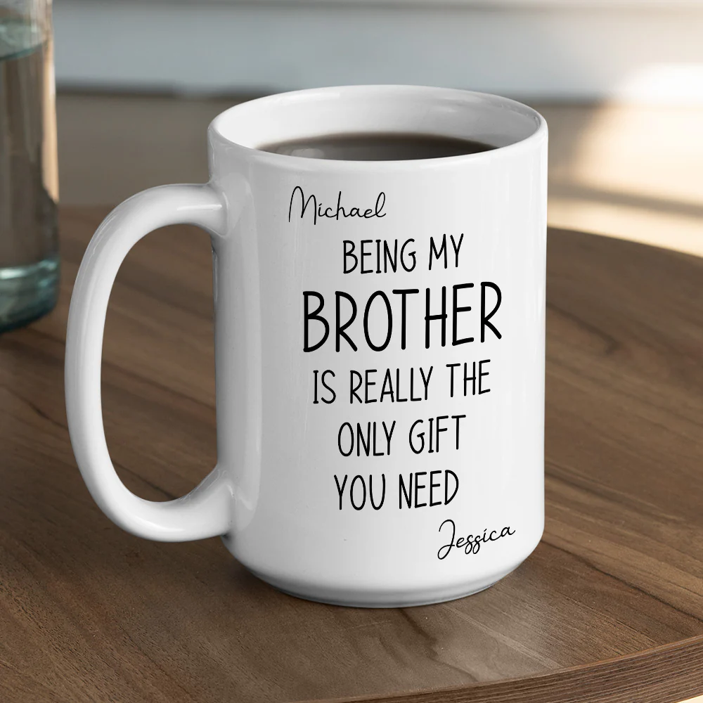Being My Brother Is The Only Gift You Need - Personalized Custom Coffee Mug - Image 4
