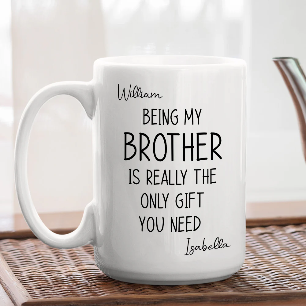 Being My Brother Is The Only Gift You Need - Personalized Custom Coffee Mug - Image 5
