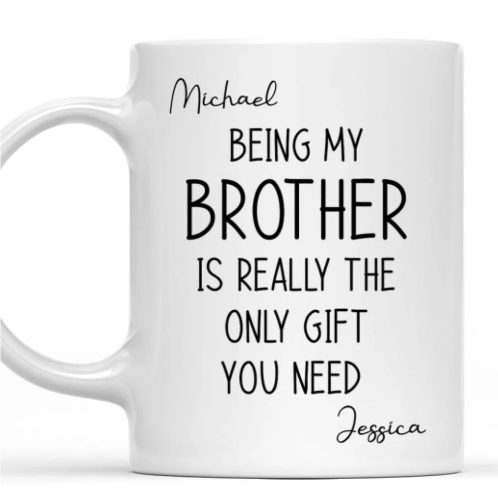 Being My Brother Is The Only Gift You Need - Personalized Custom Coffee Mug - Image 7