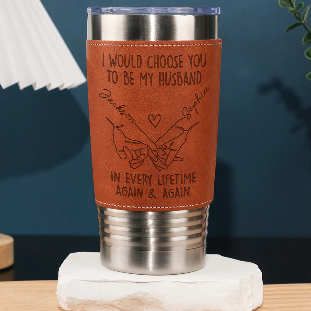 Choose You To Be My Forever - Personalized Custom Engraved Leather Tumbler