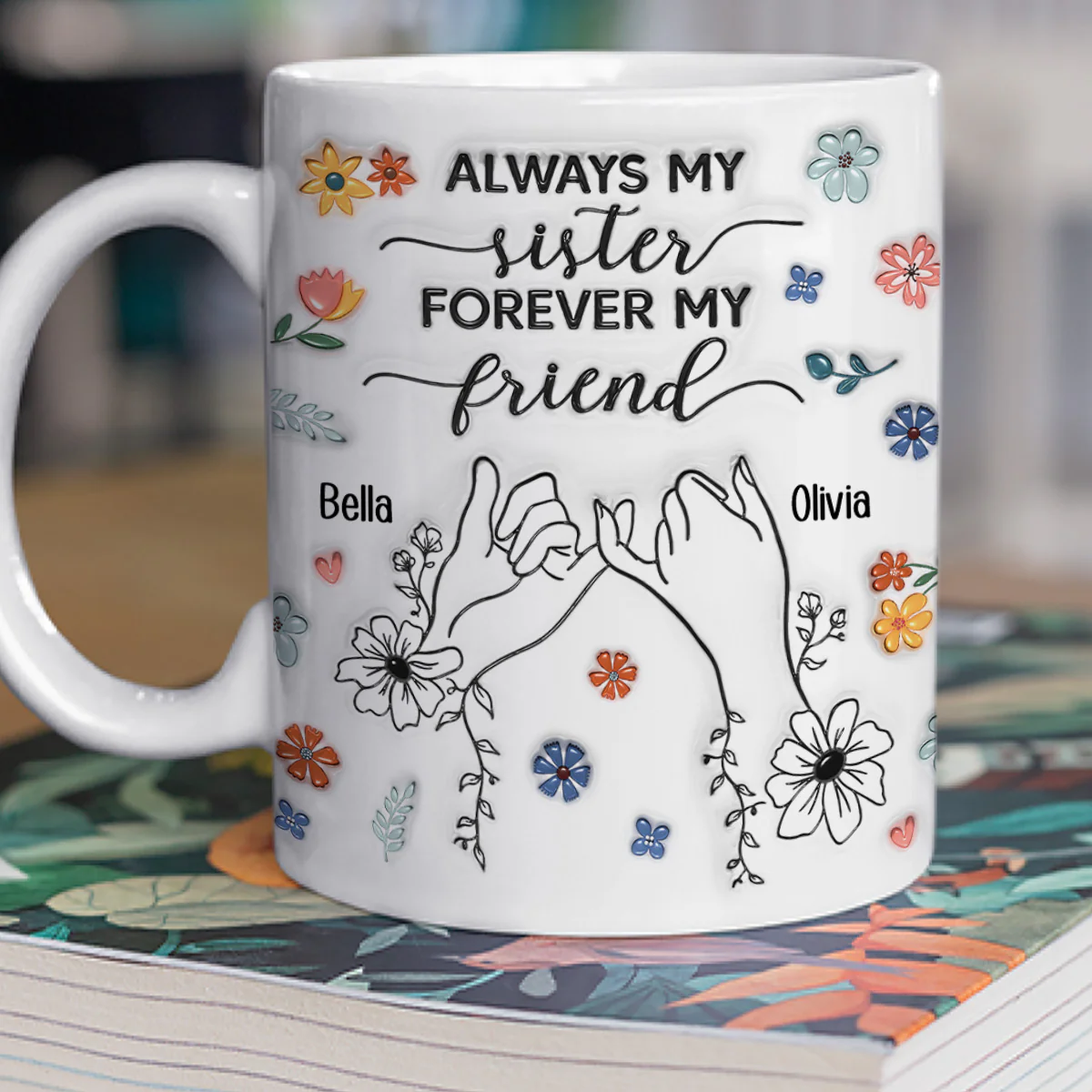 Forever My Friend Sister - Personalized Custom 3D Inflated Effect Coffee Mug - Image 3