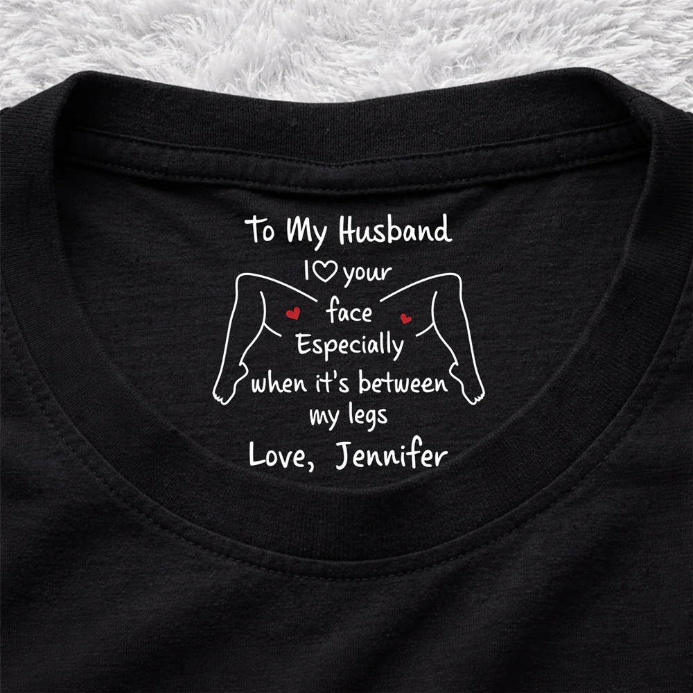 I Love Your Face - Personalized Custom Inside Neck Print T-shirt