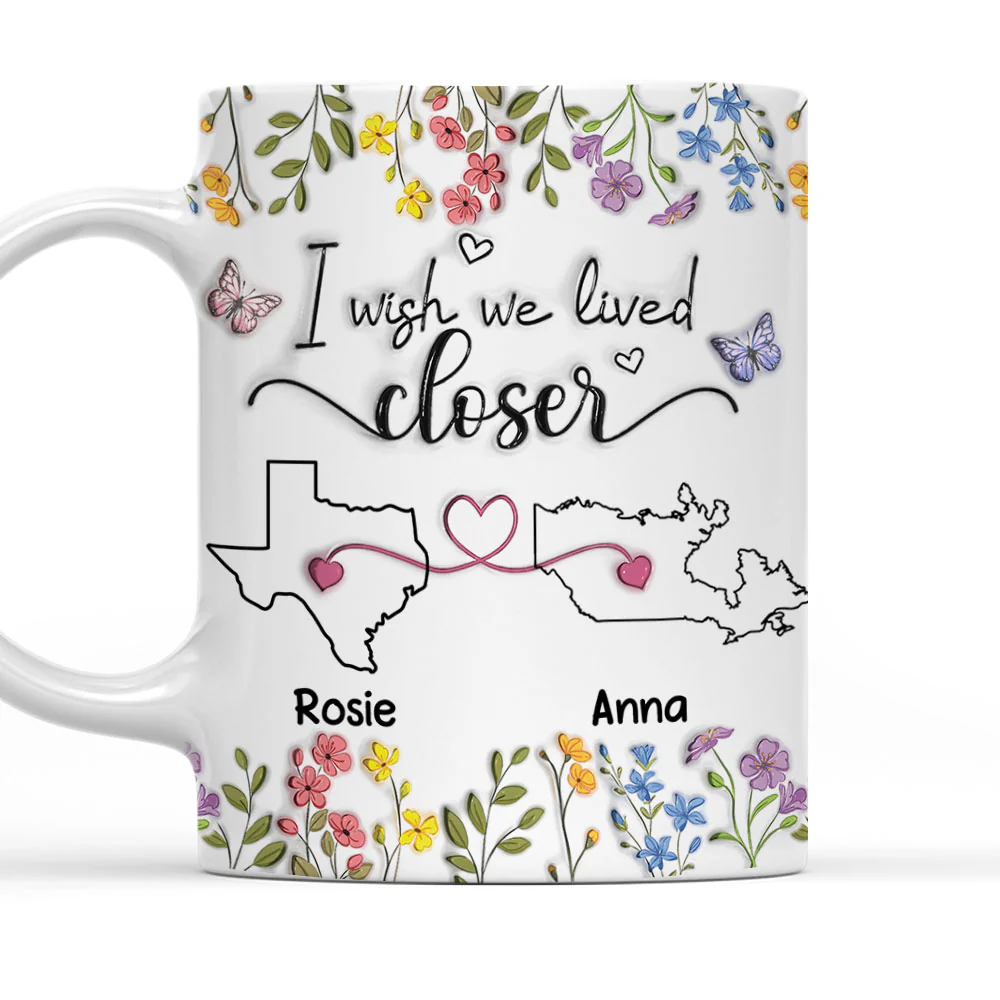 I Wish We Lived Closer Floral Version - Personalized Custom 3D Inflated Effect Mug