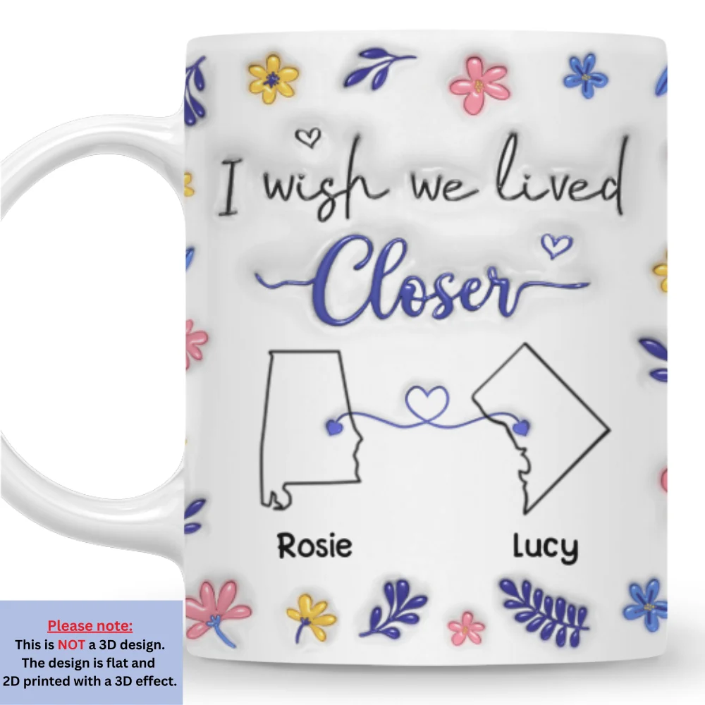 I Wish We Lived Closer Flower Version - Personalized Custom 3D Inflated Effect Mug - Image 7