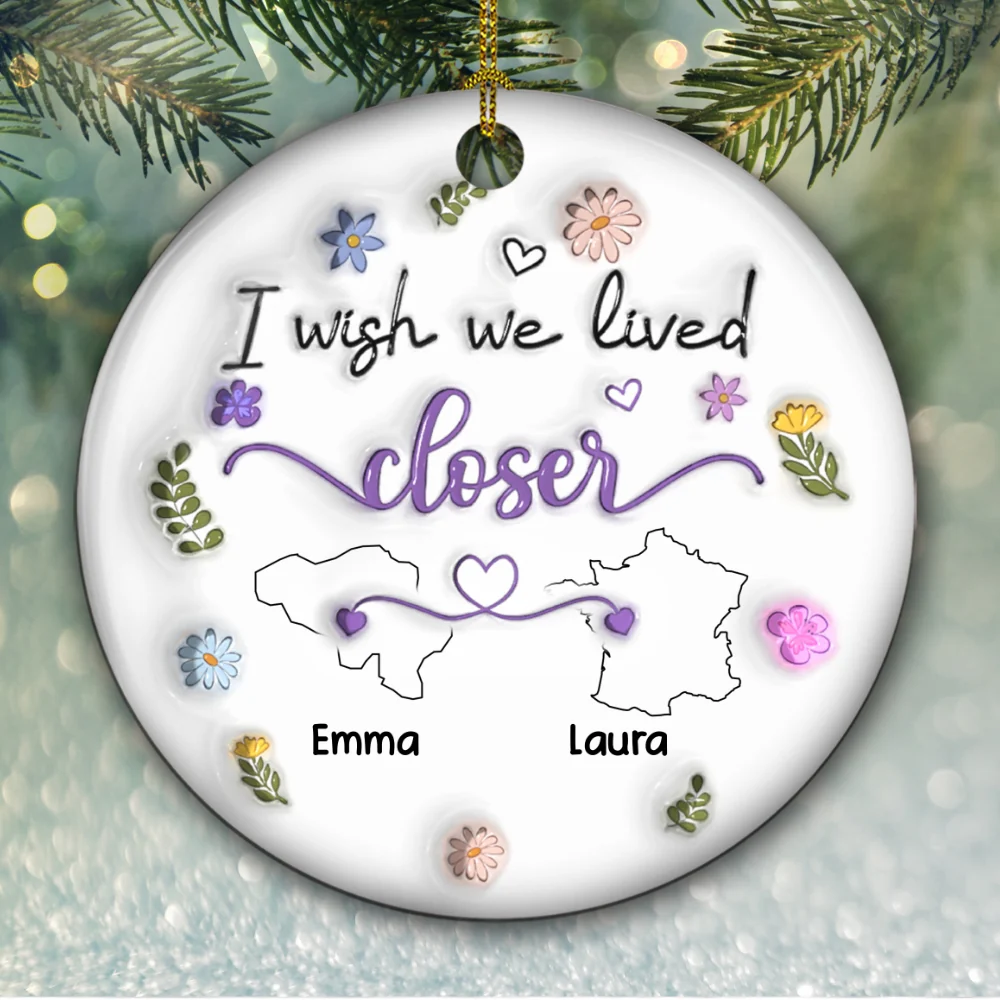 I Wish We Lived Closer More Friends Country Version - Personalized Custom 3D Inflated Effect Ceramic Ornament - Image 5
