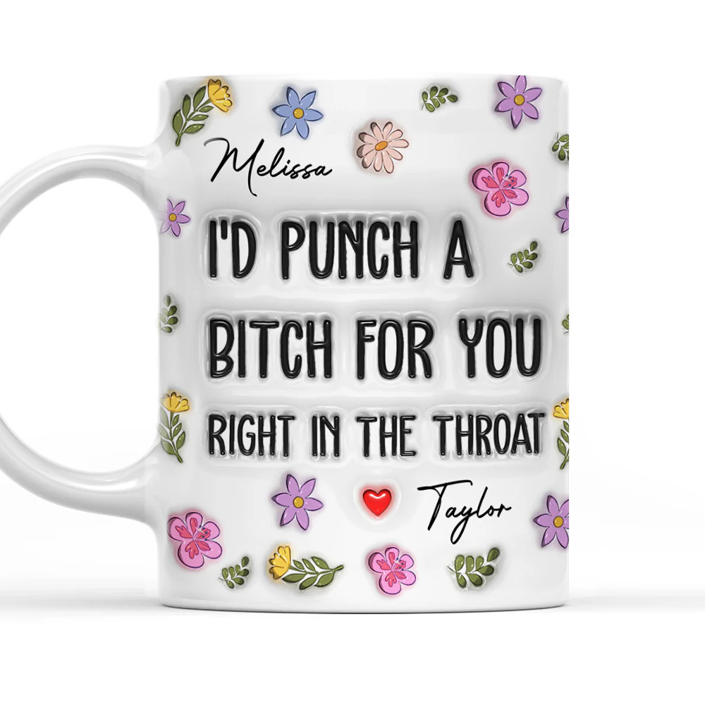 I Would Punch A Bitch For You - Personalized Custom 3D Inflated Effect Mug