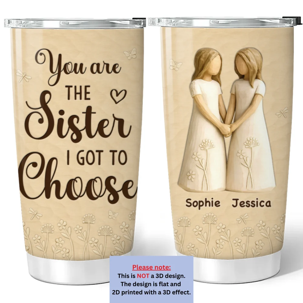 You Are The Sister I Got To Choose - Personalized Custom 3D Inflated Effect Tumbler - Image 6